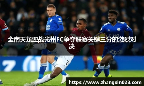 全南天龙迎战光州FC争夺联赛关键三分的激烈对决